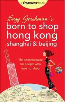 Paperback Suzy Gershman's Born to Shop Hong Kong, Shanghai & Beijing: The Ultimate Guide for People Who Love to Shop Book