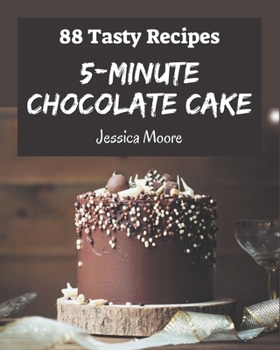 Paperback 88 Tasty 5-Minute Chocolate Cake Recipes: Unlocking Appetizing Recipes in The Best 5-Minute Chocolate Cake Cookbook! Book