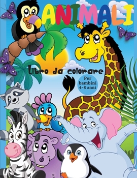 Animali Libro da Colorare: Animali incredibilmente carini e amabili da fattorie, foreste, giungle e oceani per ore di divertimento da colorare per bambini di 4-8 anni