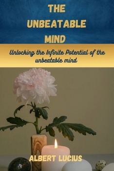 Paperback The Unbeatable mind: Unlocking the Infinite Potential of the Unbeatable mind Book