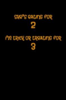 She's Eating For 2 I'm Trick Or Treating For 3: Funny Notebook, Cool Gift For Halloween Lovers And Horror Books - Handy Travel Size 6" By 9" Journal - 120 Lined Pages For Home School And Office Use.