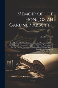 Paperback Memoir Of The Hon. Josiah Gardner Abbott ...: Read Before The Old Residents' Historical Association Of The City Of Lowell, November 24, 1891 ... With Book