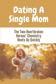 Paperback Dating A Single Mom: The Two Heartbroken Heroes' Chemistry Heats Up Quickly: Dating A Single Mom Book