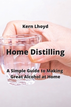 Paperback Home Distilling: A Simple Guide to Making Great Alcohol at Home Book