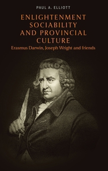 Hardcover Enlightenment Sociability and Provincial Culture: Erasmus Darwin, Joseph Wright and Friends Book