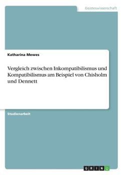 Paperback Vergleich zwischen Inkompatibilismus und Kompatibilismus am Beispiel von Chisholm und Dennett [German] Book