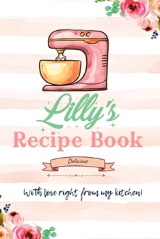 Lilly Personalized Blank Recipe Book/Journal for girls and women: Personalized Name Reciepe Journal/Notebook For Girls, women, girlfriend, sister, ... 159 pages, 6X9, Soft cover, Glossy finish