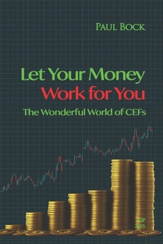 Let Your Money Work for You: The Wonderful World of CEFs