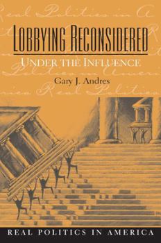 Lobbying Reconsidered: Politics Under the Influence (Real Politics in America Series)
