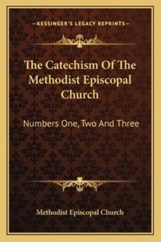 Paperback The Catechism Of The Methodist Episcopal Church: Numbers One, Two And Three Book
