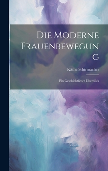 Hardcover Die Moderne Frauenbewegung: Ein Geschichtlicher Uberblick [German] Book