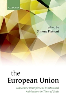 Hardcover The European Union: Democratic Principles and Institutional Architectures in Times of Crisis Book