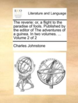 Paperback The Reverie: Or, a Flight to the Paradise of Fools. Published by the Editor of the Adventures of a Guinea. in Two Volumes. ... Volu Book