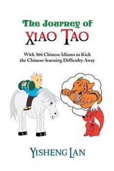 Paperback The Journey of Xiao Tao: With 366 Most Frequently Used Chinese Idioms to Kick the Chinese Learning Difficulty Away [Multiple Languages] Book