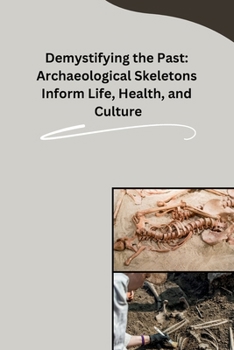 Demystifying the Past: Archaeological Skeletons Inform Life, Health, and Culture