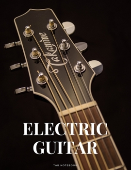 Electric Guitar Tab Notebook: Blank 6 String Guitar Tablature Music Notebook For Guitarists Musicians and Songwriters (8.5"x 11" - 144 Pages)