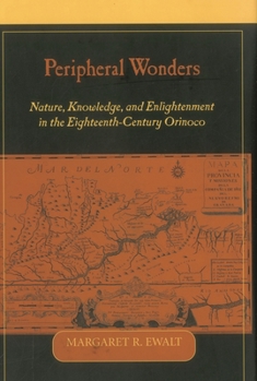 Hardcover Peripheral Wonders: Nature, Knowledge, and Enlightenment in the Eighteenth-Century Orinoco Book