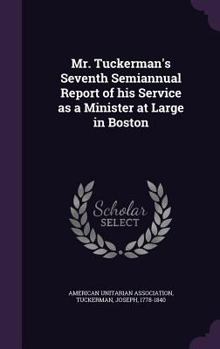 Hardcover Mr. Tuckerman's Seventh Semiannual Report of his Service as a Minister at Large in Boston Book