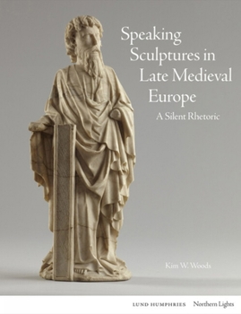 Speaking Sculptures in Late Medieval Europe: A Silent Rhetoric (Northern Lights)