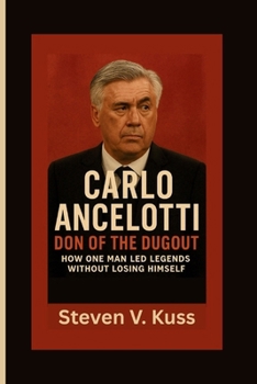 Paperback Carlo Ancelotti: Don of the Dugout: How One Man Led Legends Without Losing Himself Book