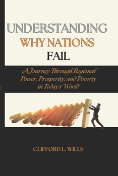 Paperback Understanding Why Nations Fail: A Journey Through Regional Power, Prosperity, and Poverty in Today's World. Book
