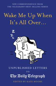 Hardcover Wake Me Up When It's All Over...: Unpublished Letters to the Daily Telegraph Book