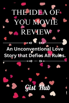 THE IDEA OF YOU: An Unconventional Love Story that Defies All Rules.