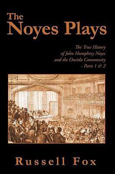 Hardcover The Noyes Plays: The True History of John Humphrey Noyes and the Oneida Community - Parts 1 & 2 Book