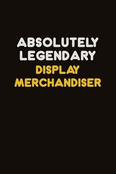 Absolutely Legendary Display Merchandiser: Career journal, notebook and writing journal for encouraging men, women and kids. A framework for building your career.