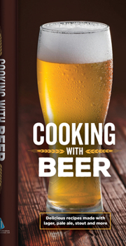 Hardcover Cooking with Beer: Delicious Recipes Made with Lager, Pale Ale, Stout and More Book