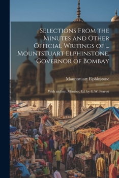 Paperback Selections From the Minutes and Other Official Writings of ... Mountstuart Elphinstone, Governor of Bombay: With an Intr. Memoir, Ed. by G.W. Forrest Book