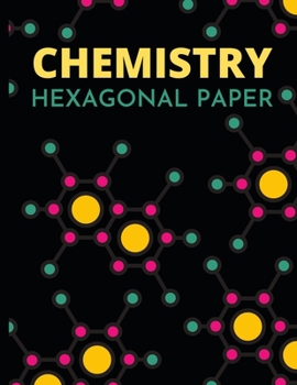 Chemistry Hexagonal Paper: Hexagonal Graph Paper Colorful Notebook/Journal, Lab Gift For Scientist, Chemist, Biochemist, Microbiologist Student (8,5'' x 11'')