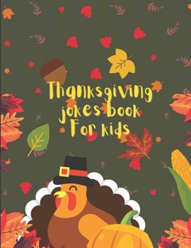 Paperback Thanksgiving Jokes Book For Kids: A Fun and Interactive Joke Book for Boys, Girls, The Whole Family - Funny & Silly & Hilarious Jokes to Celebrate Tha Book