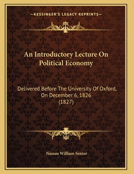 Paperback An Introductory Lecture On Political Economy: Delivered Before The University Of Oxford, On December 6, 1826 (1827) Book