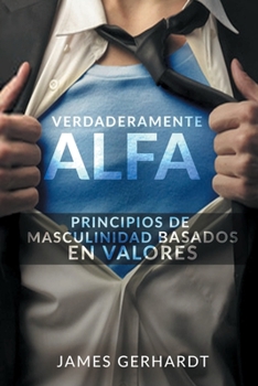 Paperback Verdaderamente Alfa: Principios de Masculinidad Basados en Valores [Spanish] Book