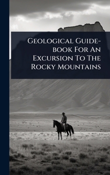 Geological Guide-book For An Excursion To The Rocky Mountains