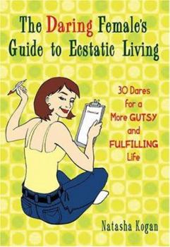 Paperback The Daring Female's Guide to Ecstatic Living: 30 Dares for a More Gutsy and Fulfilling Life Book