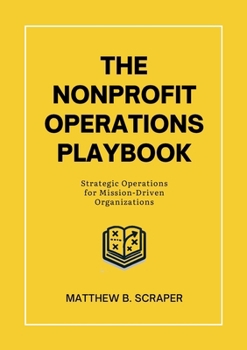 Paperback The Nonprofit Operations Playbook: Understanding Nonprofit Operations for Mission-Driven Organizations Book