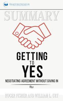 Summary of Getting to Yes: Negotiating Agreement Without Giving In by Roger Fisher