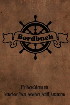 Bordbuch für Bootsfahrten mit Motorboot, Yacht, Segelboot, Schiff, Katamaran: Logbuch für Kapitän, Segler und Crew. Schiffstagebuch, Meilenbuch für ... Geschenkidee unter 10 E (German Edition)