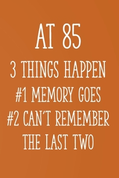 Paperback At 85 3 Things Happen #1 Memory Goes #2 Can't Remember the Last Two: Funny 85th Gag Gifts for Men, Women, Friend - Notebook & Journal for Birthday Par Book