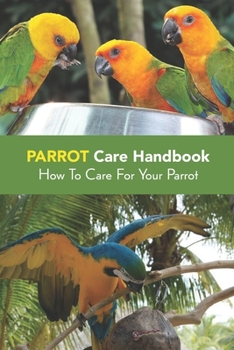 Paperback Parrot Care Handbook: How To Care For Your Parrot: How To Care For Your Parrot Book