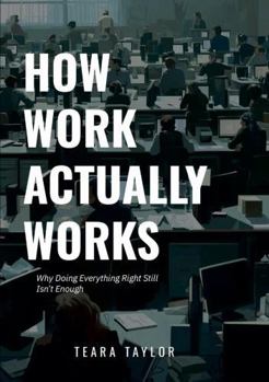 Paperback How Work Actually Works: Why Doing Everything Right Still Isn't Enough Book