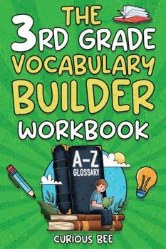 The 3rd Grade Vocabulary Builder Workbook: Engaging Word Practice to Help 3rd Graders Build Stronger Reading, Writing, Spelling and Communication Skills