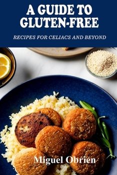 Paperback A Guide to Gluten-Free: Recipes for Celiacs and Beyond Book