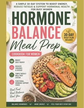 The Hormone Balance Meal Prep System: Simple 15–20 Minute Functional Recipes for Busy Women (35–55) to Boost Energy, Reduce Fatigue, and Restore Natural Hormonal Balance
