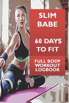 Paperback Slim Babe: 60 DAYS TO FIT FULL BODY WORKOUT LOGBOOK: Food Journal and Activity Log for Woman - Daily Food Planner and Activity Lo Book