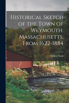 Paperback Historical Sketch of the Town of Weymouth, Massachusetts, From 1622-1884 Book