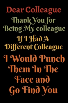 Dear colleague Thank You: Sarcastic Humor, Funny Gag Gift Work, Boss, Colleague, Employee, HR Office Teacher nurse lined Journal and notebook Friends quotes Note Taking Book