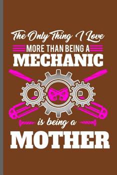 Paperback The only thing I love more than being a Mechanic is being a Mother: Machinist Mechanical notebooks gift (6x9) Dot Grid notebook to write in Book